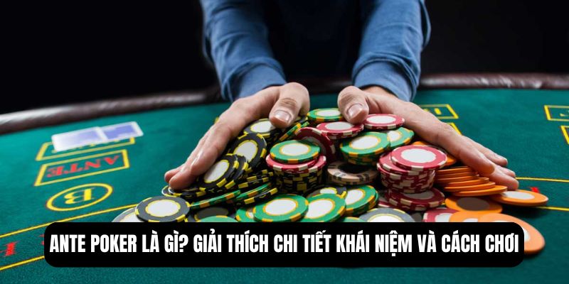 4 bí kíp chơi poker hiệu quả khi có ante