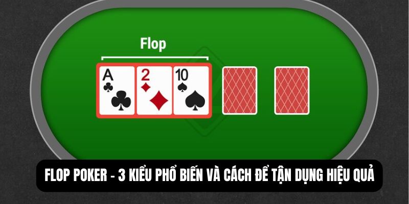 Flop poker - 3 kiểu phổ biến và cách để tận dụng hiệu quả