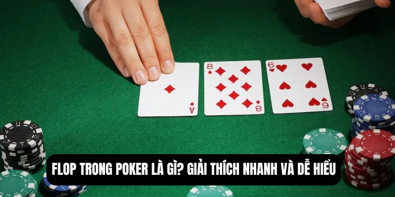 Flop trong poker là gì? Giải thích nhanh và dễ hiểu