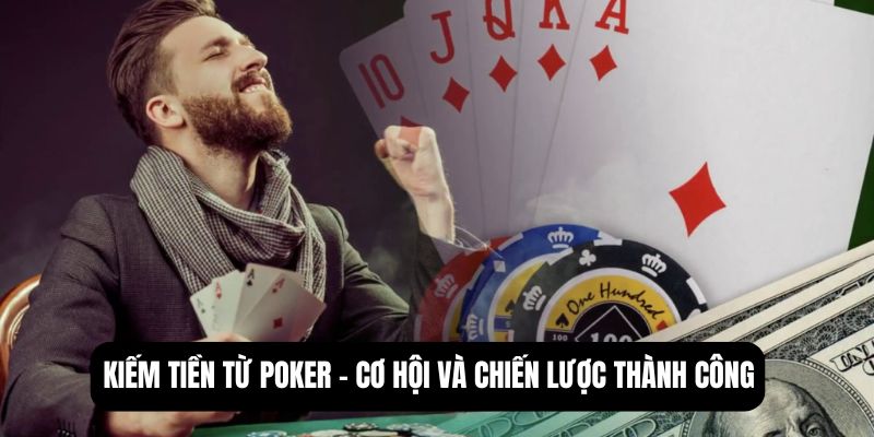 Kiếm tiền từ poker - Cơ hội, rủi ro và chiến lược thành công