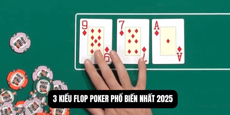 3 kiểu flop poker phổ biến nhất 2025