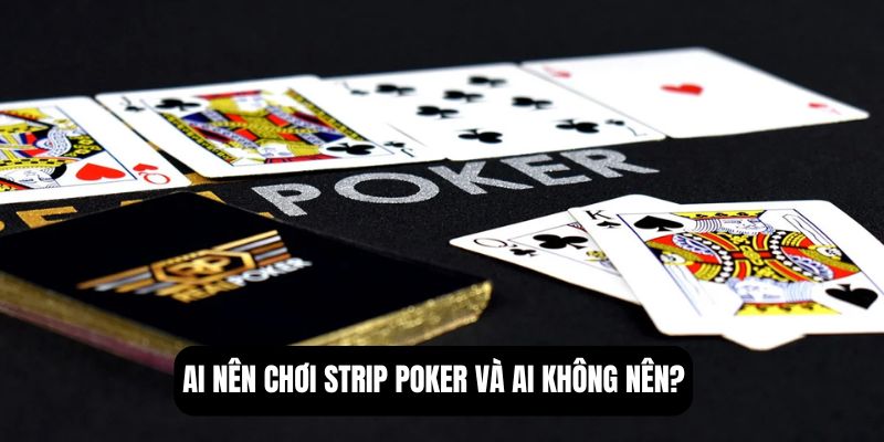 Ai nên chơi strip poker và ai không nên?
